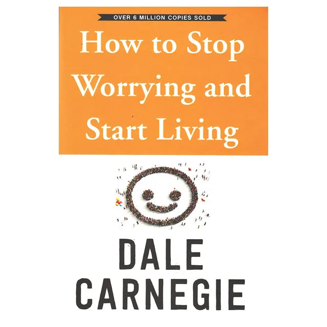 How To Stop Worrying And Start Living