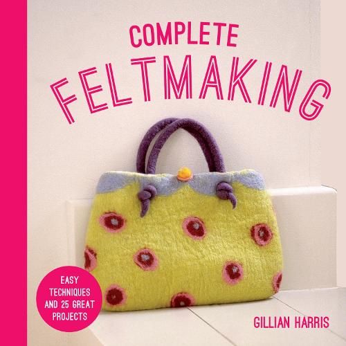 Complete Feltmaking - Readers Warehouse